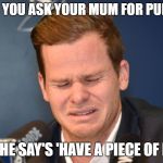 Steve Smith | WHEN YOU ASK YOUR MUM FOR PUDDING; AND SHE SAY'S 'HAVE A PIECE OF FRUIT' | image tagged in steve smith,funny,cricket,meanwhile in australia,australia | made w/ Imgflip meme maker