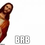 Peeking Jesus | BRB | image tagged in peeking jesus | made w/ Imgflip meme maker