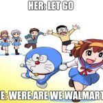 ASIAN CAT CARTOON | HER: LET GO; ME: WERE ARE WE WALMART? | image tagged in asian cat cartoon | made w/ Imgflip meme maker