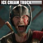 Thor happy | ICE CREAM TRUCK!!!!!!!!! | image tagged in thor happy | made w/ Imgflip meme maker