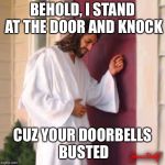 Jesus Knocking  | BEHOLD, I STAND AT THE DOOR AND KNOCK; CUZ YOUR DOORBELLS BUSTED | image tagged in jesus knocking | made w/ Imgflip meme maker
