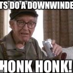 Burgess Meredith in Grumpier Old Men | LETS DO A DOWNWINDER! HONK HONK!! | image tagged in burgess meredith in grumpier old men | made w/ Imgflip meme maker