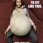 Olivia Michelle | OF COURSE I HAVE TO SIT LIKE THIS. MY BELLY IS TOO BIG. | image tagged in olivia michelle | made w/ Imgflip meme maker