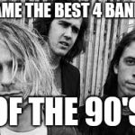 Nirvana | NAME THE BEST 4 BANDS; OF THE 90'S | image tagged in nirvana | made w/ Imgflip meme maker