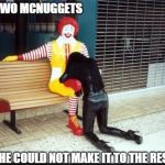 One too many? | AFTER TWO MCNUGGETS; SHE COULD NOT MAKE IT TO THE RESTROOM | image tagged in memes | made w/ Imgflip meme maker