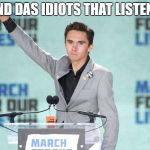 hogg 1 | HOGG AND DAS IDIOTS THAT LISTEN TO HIM | image tagged in hogg  school shootings,hogg,march for our lives,nazi | made w/ Imgflip meme maker