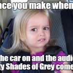 Car Seat Chloe | The face you make when Mom; turns the car on and the audio book of Fifty Shades of Grey comes on! | image tagged in car seat chloe | made w/ Imgflip meme maker