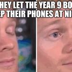 White guy blinking | WHEN THEY LET THE YEAR 9 BOARDERS KEEP THEIR PHONES AT NIGHT | image tagged in white guy blinking | made w/ Imgflip meme maker