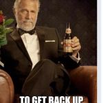 Let's go. | I THINK IT'S TIME; TO GET BACK UP ON THE TOP 100 | image tagged in most interesting man's shoes,sir_unknown,top 100 | made w/ Imgflip meme maker