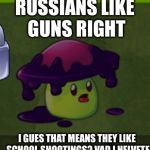 Oh Crap | RUSSIANS LIKE GUNS RIGHT; I GUES THAT MEANS THEY LIKE SCHOOL SHOOTINGS? VAD I HELVETE | image tagged in oh crap | made w/ Imgflip meme maker