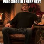 Papa Jeff's face says it all | WHO SHOULD I NERF NEXT | image tagged in jeff from the overwatch team,scumbag | made w/ Imgflip meme maker