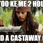 pirates of the caribbean | IT TOO KE ME 2 HOURS; TO FIND A CASTAWAY CHEST | image tagged in pirates of the caribbean | made w/ Imgflip meme maker