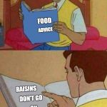 Reading | FOOD; ADVICE; RAISINS; DON'T GO; ON; CHOCOLATES | image tagged in reading | made w/ Imgflip meme maker