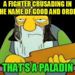 D&D Week, March 29th to April 6th. Dungeons & Dragons. ( TheRoyalPlutonian Event ) | A FIGHTER CRUSADING IN THE NAME OF GOOD AND ORDER THAT'S A PALADIN | image tagged in memes,that's a paddlin',dungeons and dragons week,dnd week,paladin,dungeons and dragons | made w/ Imgflip meme maker