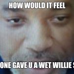 Wet Willi Smith | HOW WOULD IT FEEL; IF SOMEONE GAVE U A WET WILLIE SMITH? | image tagged in wet willi smith | made w/ Imgflip meme maker