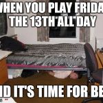 Under the bed | WHEN YOU PLAY FRIDAY THE 13TH ALL DAY; AND IT'S TIME FOR BED. | image tagged in under the bed | made w/ Imgflip meme maker