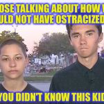 Word for Word Quote | THOSE TALKING ABOUT HOW WE SHOULD NOT HAVE OSTRACIZED HIM; YOU DIDN'T KNOW THIS KID | image tagged in hogg gonzalez,memes,school shooting,famous quotes | made w/ Imgflip meme maker