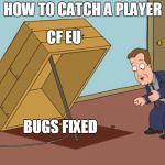 True With all of these bugs ... huh | HOW TO CATCH A PLAYER; CF EU; BUGS FIXED | image tagged in how to catch,crossfire europe,crossfire memes,crossfire meme,bugs fixed,gamers | made w/ Imgflip meme maker