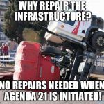 pot holes | WHY REPAIR THE INFRASTRUCTURE? NO REPAIRS NEEDED WHEN AGENDA 21 IS INITIATED! | image tagged in pot holes | made w/ Imgflip meme maker