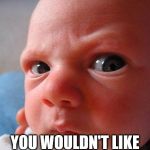 Angry baby! | DON'T MAKE ME ANGRY; YOU WOULDN'T LIKE ME WHEN IM ANGRY | image tagged in angry baby | made w/ Imgflip meme maker