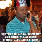 Guns don't kill people. Diabetes and heart disease kills people. | 911? THIS IS THE NATIONAL RESTAURANT ASSOCIATION. WE HAVE A BUNCH OF TEENS YELLING "ABOLISH THE NRA" | image tagged in black guy on phone,nra,memes,funny,kfc hat | made w/ Imgflip meme maker