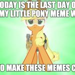 Race to the finish line! | TODAY IS THE LAST DAY OF THE MY LITTLE PONY MEME WEEK! TIME TO MAKE THESE MEMES COUNT! | image tagged in applejack repair pony,memes,my little pony meme week,xanderbrony | made w/ Imgflip meme maker