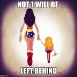 wonder woman | NOT 1 WILL BE; LEFT BEHIND | image tagged in wonder woman | made w/ Imgflip meme maker