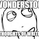 wondering meme | #WONDERSTOOD; CLAIMING THE THOUGHTS OF WRITERS SINCE 2018 | image tagged in wondering meme | made w/ Imgflip meme maker