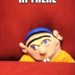 jeffy | HI THERE | image tagged in jeffy | made w/ Imgflip meme maker