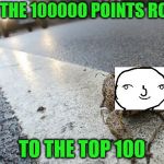 I just gotta be on that GRIND! | ON THE 100000 POINTS ROAD; TO THE TOP 100 | image tagged in toad on a road,memes,top 100 | made w/ Imgflip meme maker