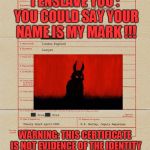 You Certified ? | I ENSLAVE YOU : YOU COULD SAY YOUR NAME IS MY MARK !!! WARNING: THIS CERTIFICATE IS NOT EVIDENCE OF THE IDENTITY OF THE THE "PERSON" PRESENTING IT | image tagged in birth certificate | made w/ Imgflip meme maker
