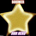 Gold star | BOOMER; OUR HERO | image tagged in gold star | made w/ Imgflip meme maker