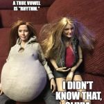 Olivia Michelle, Chelsea Renee | THE LONGEST ENGLISH WORD WITHOUT A TRUE VOWEL IS "RHYTHM."; I DIDN'T KNOW THAT, OLIVIA. | image tagged in olivia michelle chelsea renee | made w/ Imgflip meme maker