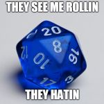Lord of the Click-Clack! | THEY SEE ME ROLLIN; THEY HATIN | image tagged in dice 20,dungeons and dragons | made w/ Imgflip meme maker