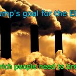 Trump - Kill the air - Kill the poor!
 | Trump's goal for the EPA! Only rich people need to breathe. | image tagged in trump pollutes,trump kills,trump v mother nature,poor don't need to breathe | made w/ Imgflip meme maker