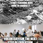 Christian Holocaust | STOP TEACHING KIDS HOW TO FACE REALITY. START TEACHING KIDS HOW TO CHANGE IT. VOLUNTARYISM THE NEXT STEP OF EVOLUTION | image tagged in christian holocaust | made w/ Imgflip meme maker