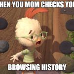 Chicken Little | WHEN YOU MOM CHECKS YOUR; BROWSING HISTORY | image tagged in chicken little | made w/ Imgflip meme maker