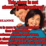 Roseanne 2018 is controlled opposition  | This show is not about "conservatives"; There is more to "conservativism" than being middle Americans wanting lower taxes, if this show espouses pro-life or gender binary principles it will not last! | image tagged in roseanne blue collar,roseanne,conservative,pro life,gender,memes | made w/ Imgflip meme maker