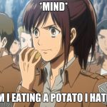 Sasha Attack on Titan | *MIND*; WHY AM I EATING A POTATO I HATE THEM | image tagged in sasha attack on titan | made w/ Imgflip meme maker