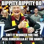 Sister Jean | BIPPITY BIPPITY BO; SHIT IT WORKED FOR THE REAL CINDERELLA AT THE DANCE | image tagged in sister jean | made w/ Imgflip meme maker