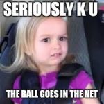 BasketBall | SERIOUSLY K U; THE BALL GOES IN THE NET | image tagged in basketball | made w/ Imgflip meme maker
