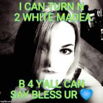 IM THE #1 WHITE MADEA MOM | I CAN TURN N 2 WHITE MADEA; B 4 Y'ALL CAN SAY BLESS UR 💙 | image tagged in im the 1 white madea mom | made w/ Imgflip meme maker