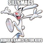 Trix Rabbit | SILLY MAGS; HUNGER GAMES IS FOR KIDS | image tagged in trix rabbit | made w/ Imgflip meme maker