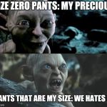 Woman who hates shopping for pants | SIZE ZERO PANTS: MY PRECIOUS; PANTS THAT ARE MY SIZE: WE HATES IT | image tagged in gollum schizophrenia,dieting,gollum | made w/ Imgflip meme maker