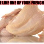 I decided to give the "sexy chicken" some love.... Chicken Week, April 2-8, A JBmemegeek & giveuahint Event!
 | DRAW ME LIKE ONE OF YOUR FRENCH CHICK'S | image tagged in sexy chicken,masqurade_,draw me like one of your french girls,chicken week,memes,meme | made w/ Imgflip meme maker