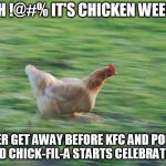 Courtesy of JBmemegeek and giveuahint. April 2-8 | OH !@#% IT'S CHICKEN WEEK! BETTER GET AWAY BEFORE KFC AND POPEYES AND CHICK-FIL-A STARTS CELEBRATING | image tagged in running chicken,chicken week | made w/ Imgflip meme maker