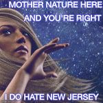 Here's some April snow for you | MOTHER NATURE HERE; AND YOU'RE RIGHT; I DO HATE NEW JERSEY | image tagged in watcher of the skies,springtime,snow,closed,deep state | made w/ Imgflip meme maker