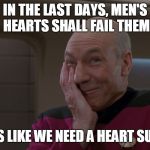 Picard Smirk | IN THE LAST DAYS, MEN'S HEARTS SHALL FAIL THEM; SOUNDS LIKE WE NEED A HEART SURGEON | image tagged in picard smirk | made w/ Imgflip meme maker