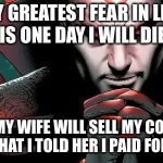Comic villain | MY GREATEST FEAR IN LIFE IS ONE DAY I WILL DIE; AND MY WIFE WILL SELL MY COMICS FOR WHAT I TOLD HER I PAID FOR THEM | image tagged in comic villain | made w/ Imgflip meme maker