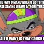 Smirk E. Cheese | THE FACE U MAKE WHEN U GO TO THE NURSE SAYING U HAVE A "SORE THROAT"; BUT ALL U WANT IS THAT COUGH DROP | image tagged in smirk e cheese | made w/ Imgflip meme maker